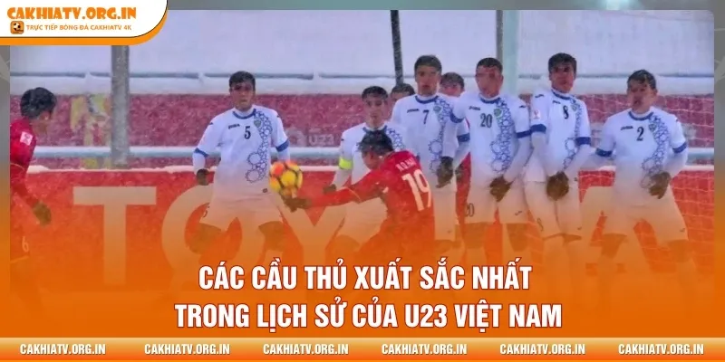 Các cầu thủ xuất sắc nhất trong lịch sử của U23 Việt Nam