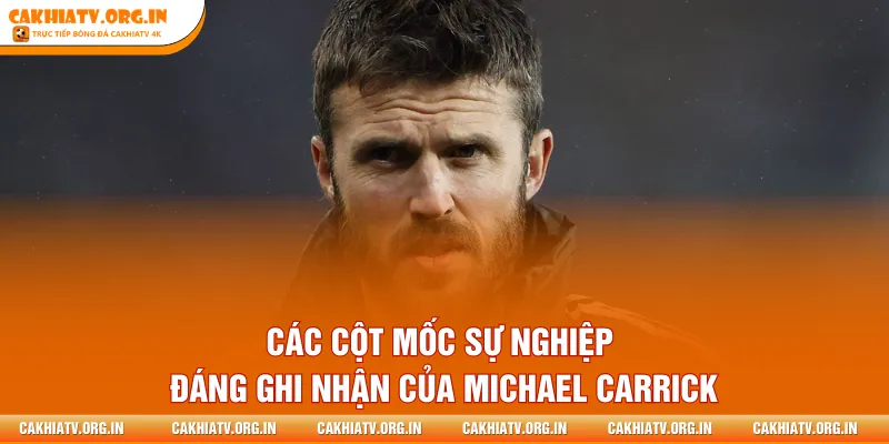 Các cột mốc sự nghiệp đáng ghi nhận của Michael Carrick