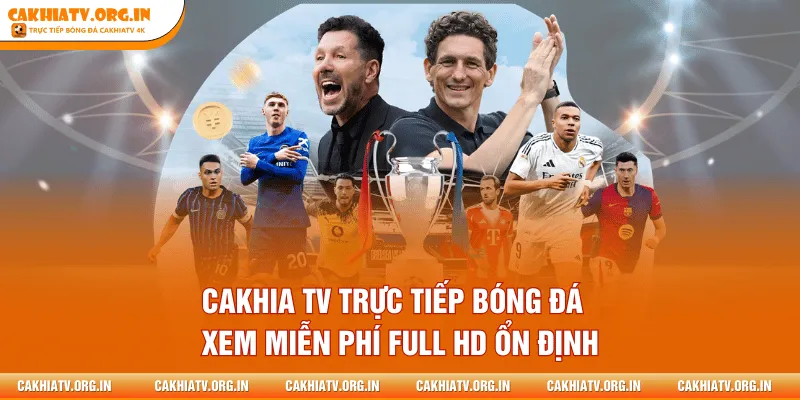 Cakhia TV Trực Tiếp Bóng Đá - Xem Miễn Phí Full HD Ổn Định