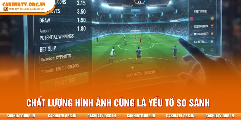 Chất lượng hình ảnh cũng là yếu tố so sánh