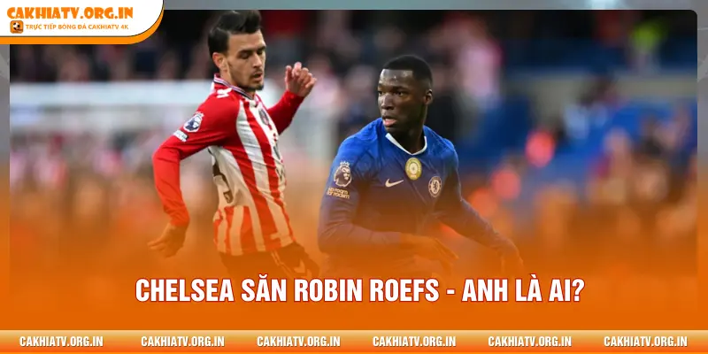 Chelsea săn Robin Roefs - Anh là ai?