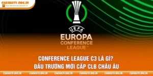 Conference League C3 Là Gì? Đấu Trường Mới Cấp CLB Châu Âu