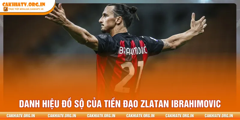 Danh hiệu đồ sộ của tiền đạo Zlatan Ibrahimovic