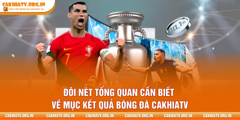 Đôi nét tổng quan cần biết về mục kết quả bóng đá CakhiaTV