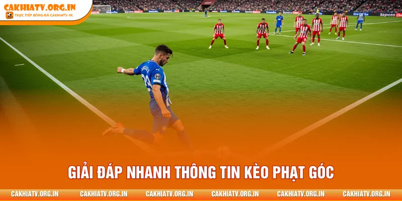 Giải đáp nhanh thông tin kèo phạt góc