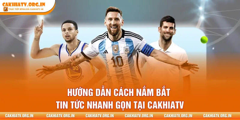 Hướng dẫn cách nắm bắt tin tức nhanh gọn tại CakhiaTV