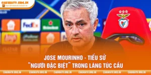 Jose Mourinho - Tiểu Sử “Người Đặc Biệt” Trong Làng Túc Cầu