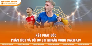 Kèo Phạt Góc | Phân Tích Và Tối Ưu Lợi Nhuận Cùng Cakhiatv
