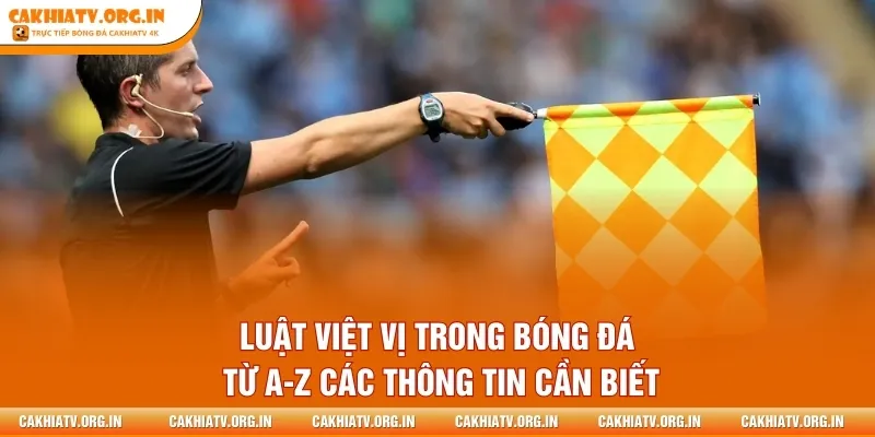 Luật Việt Vị Trong Bóng Đá Từ A-Z Các Thông Tin Cần Biết