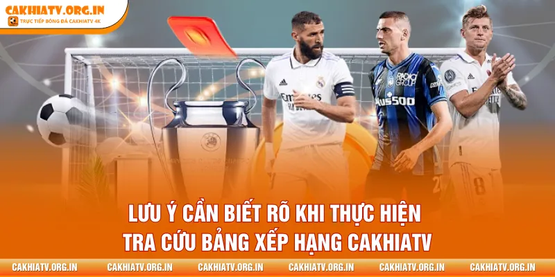 Lưu ý cần biết rõ khi thực hiện tra cứu bảng xếp hạng CakhiaTV
