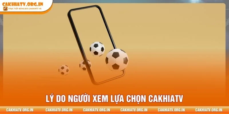 Lý do người xem lựa chọn CakhiaTV