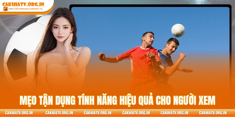 Mẹo tận dụng tính năng hiệu quả cho người xem