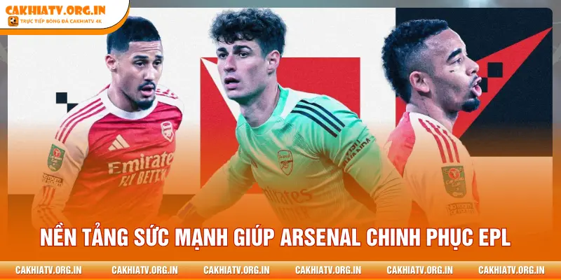 Nền tảng sức mạnh giúp Arsenal chinh phục EPL