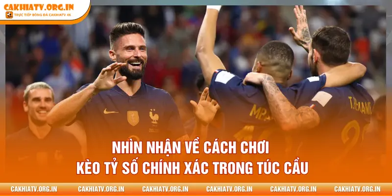 Nhìn nhận về cách chơi kèo tỷ số chính xác trong túc cầu