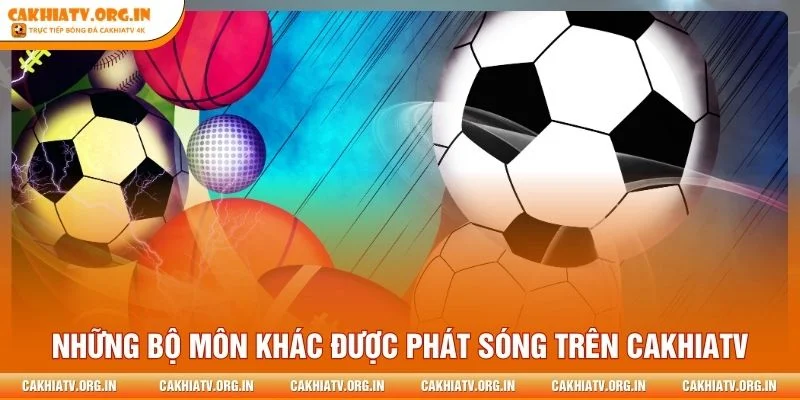 Những bộ môn khác được phát sóng trên CakhiaTV