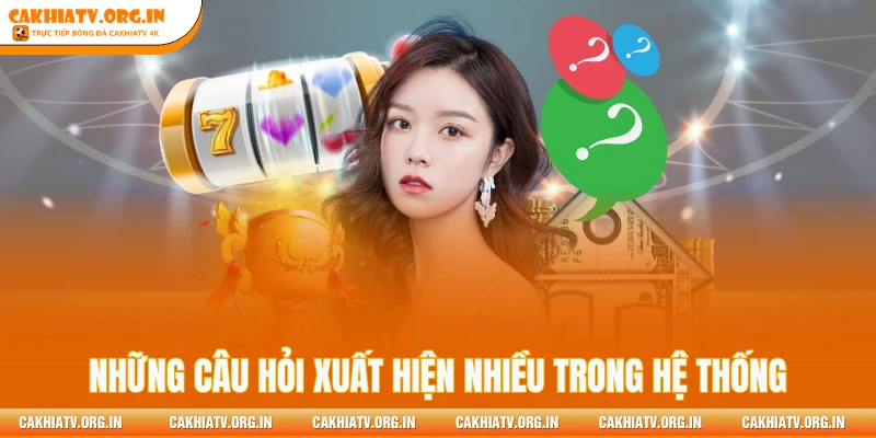 Những câu hỏi xuất hiện nhiều trong hệ thống
