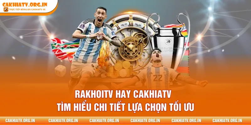 RakhoiTV Hay CakhiaTV - Tìm Hiểu Chi Tiết Lựa Chọn Tối Ưu