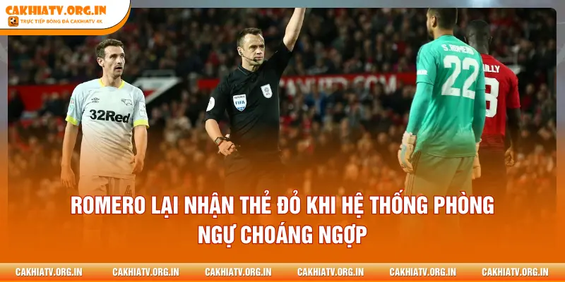 Romero lại nhận thẻ đỏ khi hệ thống phòng ngự choáng ngợp