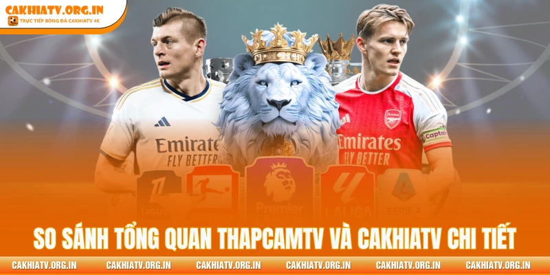 So sánh tổng quan ThapCamTV và CakhiaTV chi tiết