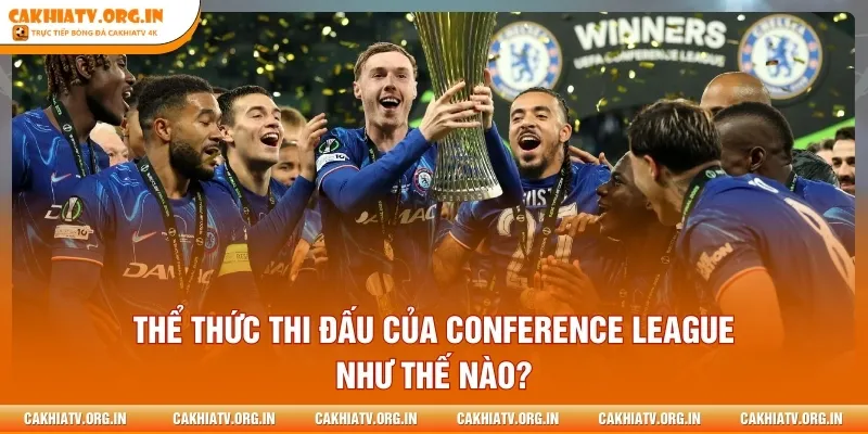 Thể thức thi đấu của Conference League như thế nào?