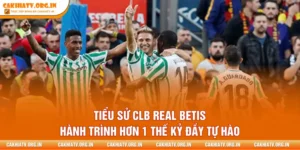 Tiểu Sử CLB Real Betis - Hành Trình Hơn 1 Thế Kỷ Đầy Tự Hào
