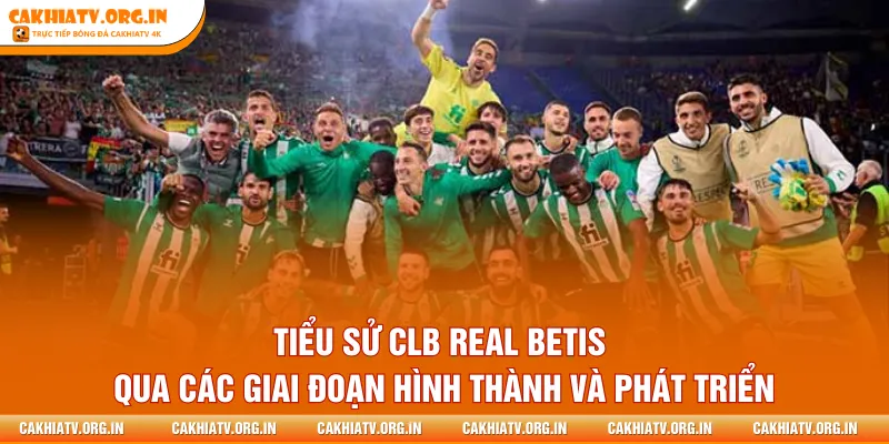Tiểu sử CLB Real Betis qua các giai đoạn hình thành và phát triển