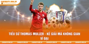 Tiểu Sử Thomas Muller - Kẻ Giải Mã Không Gian Vĩ Đại