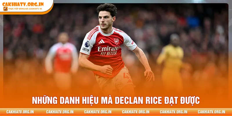 Tổng hợp những danh hiệu mà Declan Rice đạt được