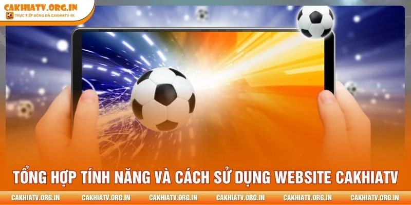 Tổng hợp tính năng và cách sử dụng website CakhiaTV