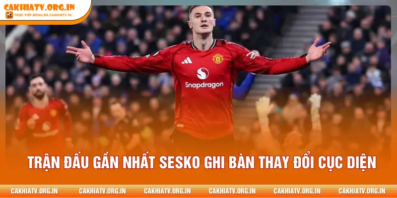 Trận đấu gần nhất Sesko ghi bàn thay đổi cục diện