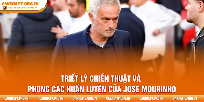 Triết lý chiến thuật và phong các huấn luyện của Jose Mourinho