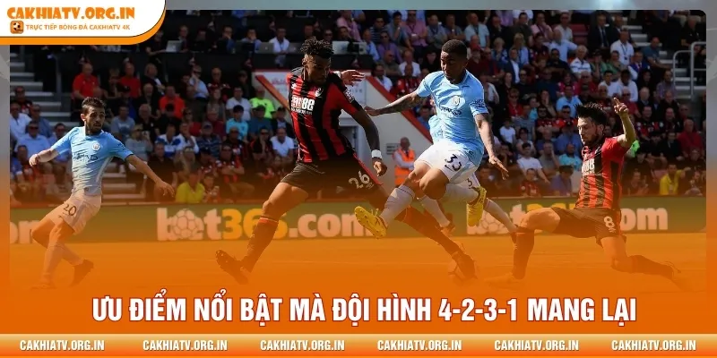 Ưu điểm nổi bật mà đội hình 4-2-3-1 mang lại