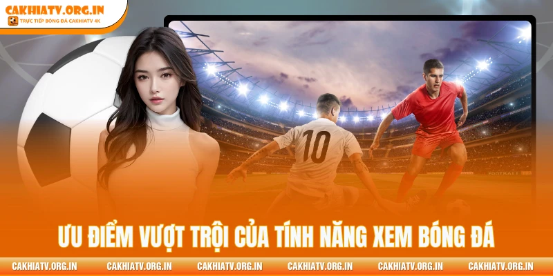 Ưu điểm vượt trội của tính năng xem bóng đá