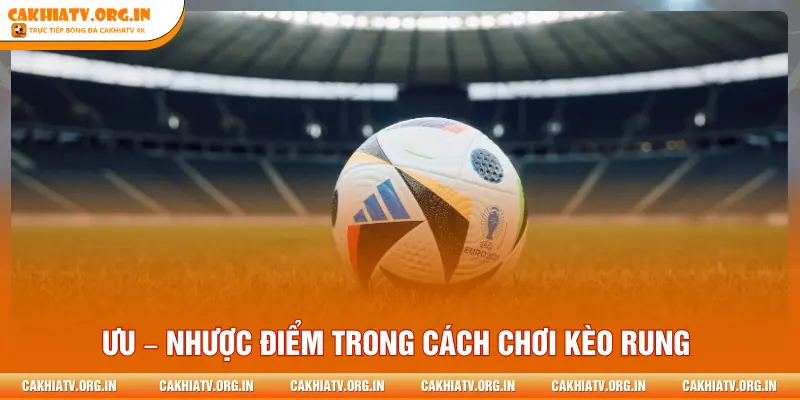 Ưu – nhược điểm trong cách chơi kèo rung