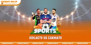 XOILACTV Và CAKHIATV - Nền Tảng Xem Bóng Đá Đỉnh Cao