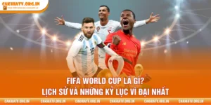 FIFA World Cup Là Gì? Lịch Sử Và Những Kỷ Lục Vĩ Đại Nhất